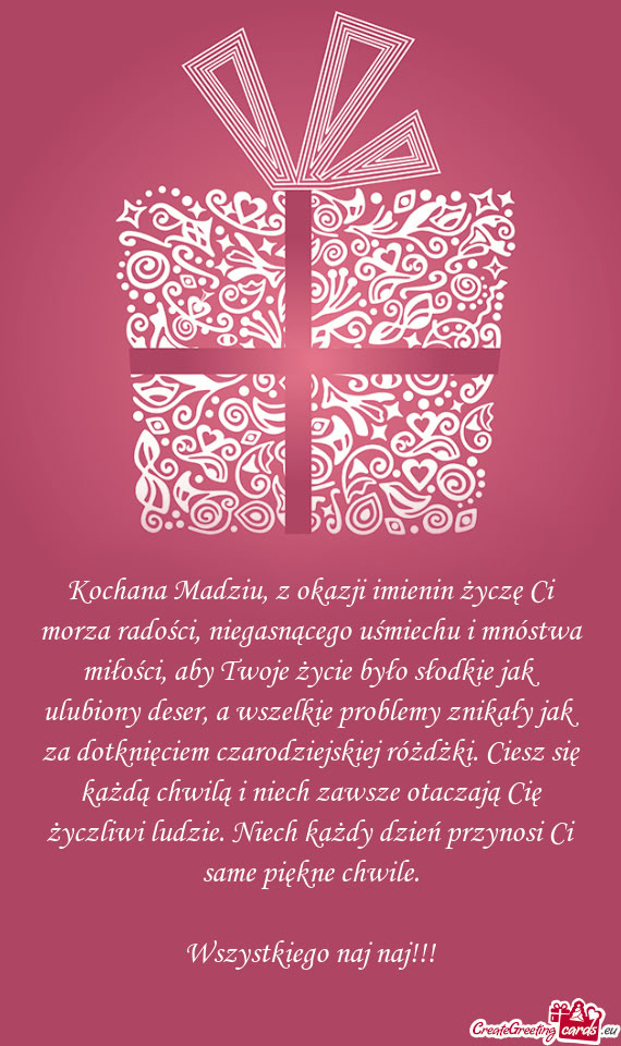 Kochana Madziu, z okazji imienin życzę Ci morza radości, niegasnącego uśmiechu i mnóstwa miło