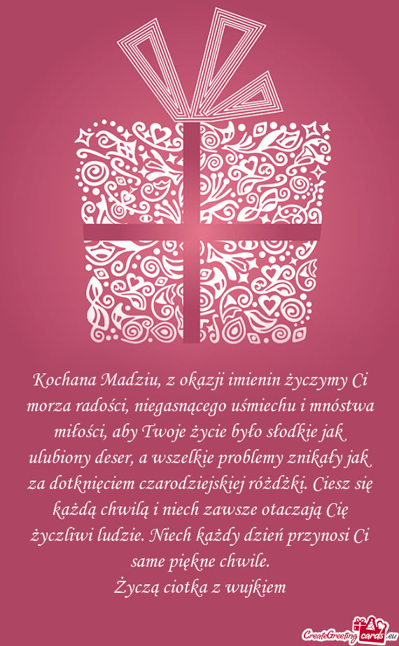 Kochana Madziu, z okazji imienin życzymy Ci morza radości, niegasnącego uśmiechu i mnóstwa mił