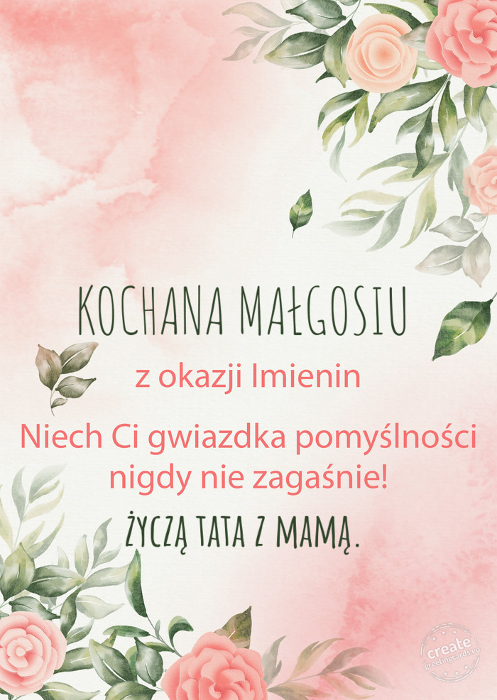 KOCHANA MAŁGOSIU Z okazji imienin, wszystkiego najlepszego życzą tata z mamą