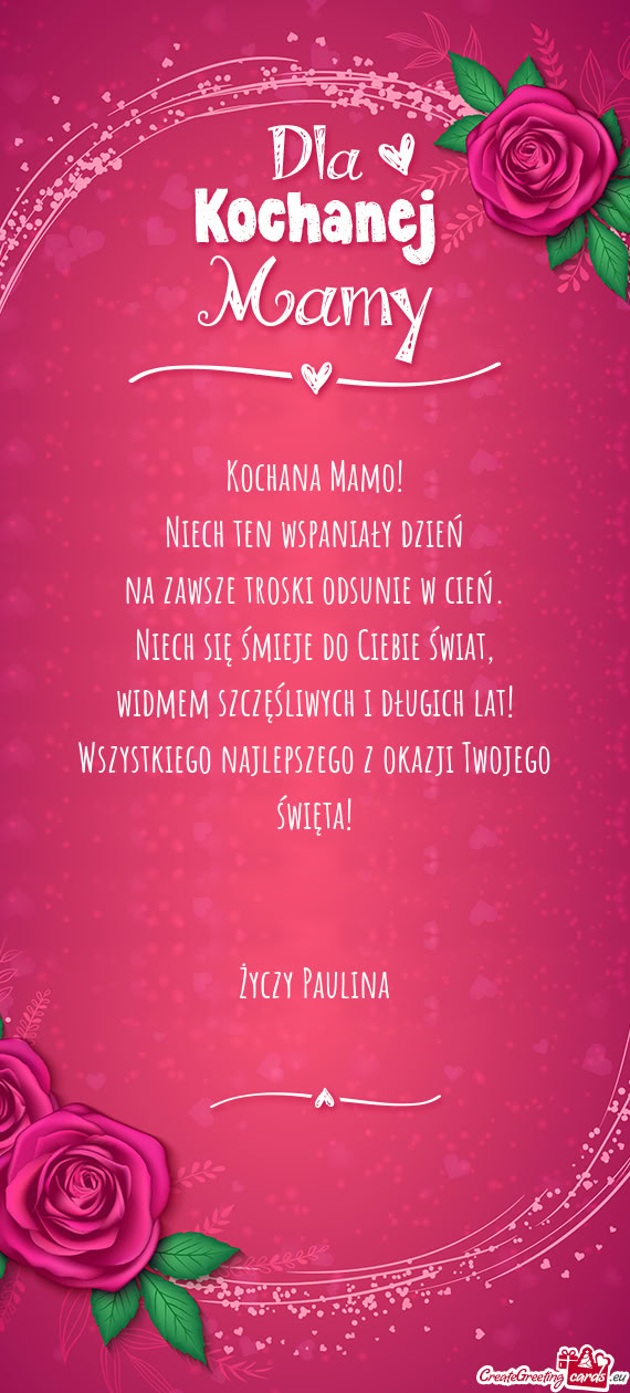 Kochana Mamo! Niech ten wspaniały dzień na zawsze troski odsunie w cień