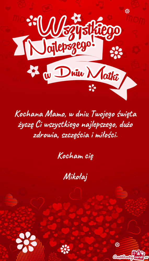 Kochana Mamo, w dniu Twojego święta życzę Ci wszystkiego najlepszego, dużo zdrowia, szczęścia