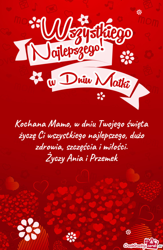 Kochana Mamo, w dniu Twojego święta życzę Ci wszystkiego najlepszego,