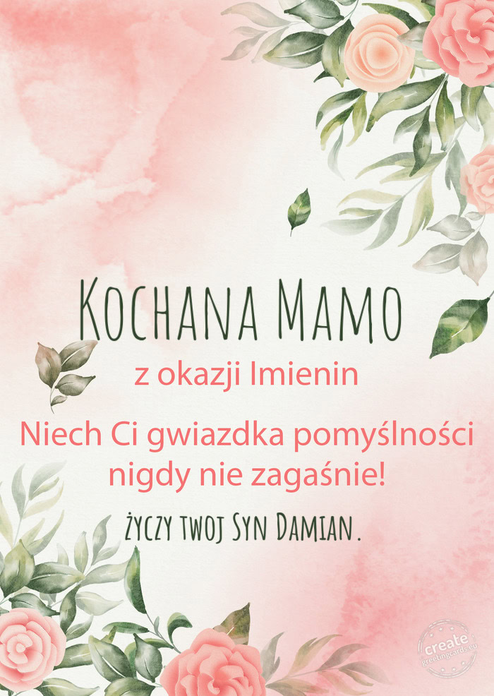 Kochana Mamo Z okazji imienin, wszystkiego najlepszego twoj Syn Damian