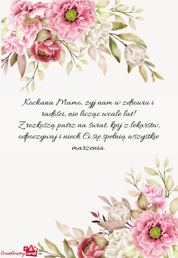 Kochana Mamo, żyj nam w zdrowiu i radości, nie licząc wcale lat