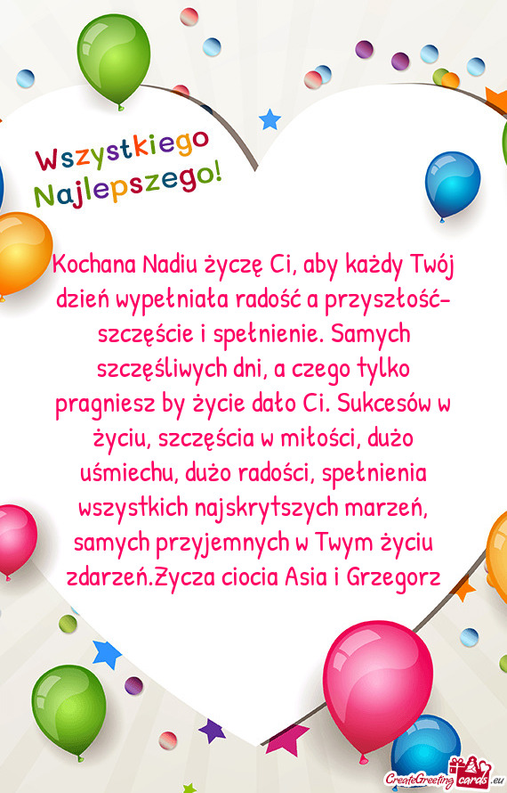 Kochana Nadiu życzę Ci, aby każdy Twój dzień wypełniała radość a przyszłość- szczęście