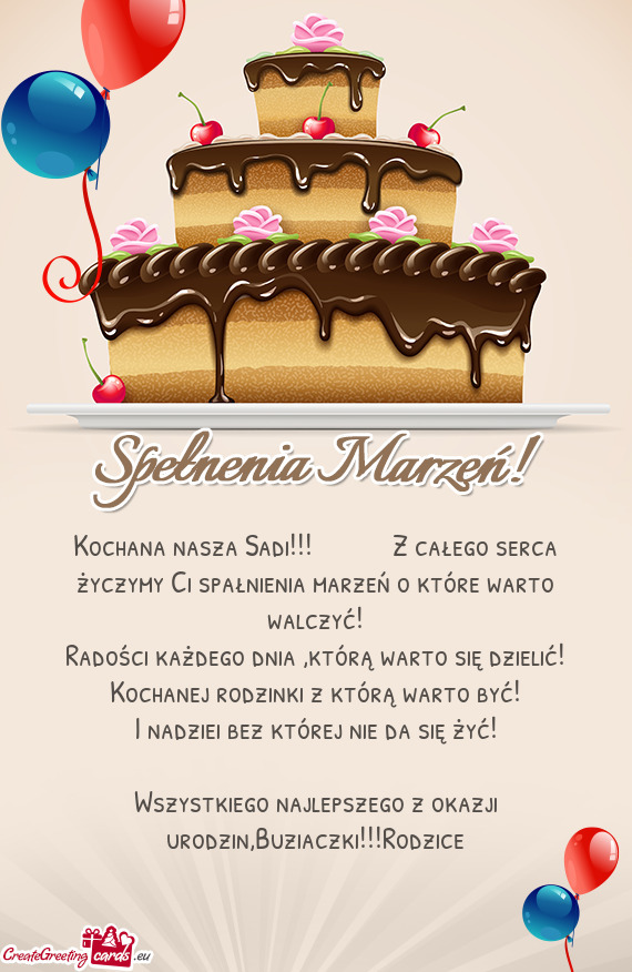 Kochana nasza Sadi!!!   Z całego serca życzymy Ci spałnienia marzeń o które warto walc