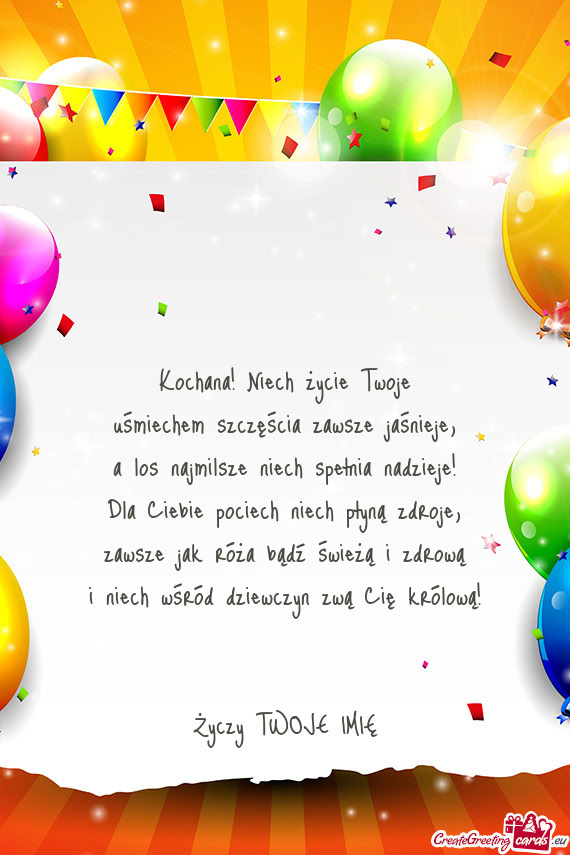 Kochana! Niech życie Twoje  uśmiechem szczęścia zawsze jaśnieje,  a los
