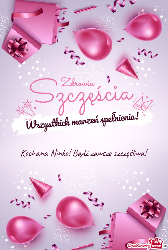 Kochana Ninko! Bądź zawsze szczęśliwa