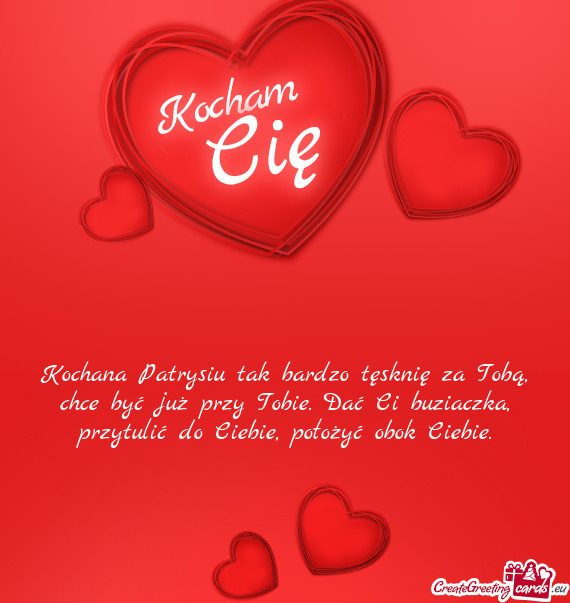 Kochana Patrysiu tak bardzo tęsknię za Tobą, chce być już przy Tobie. Dać Ci buziaczka, przytu