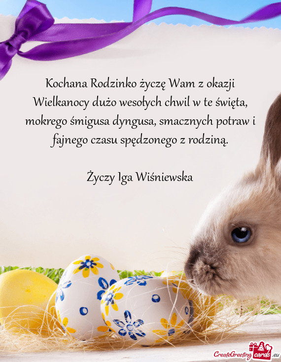 Kochana Rodzinko życzę Wam z okazji Wielkanocy dużo wesołych chwil w te święta, mokrego śmigu