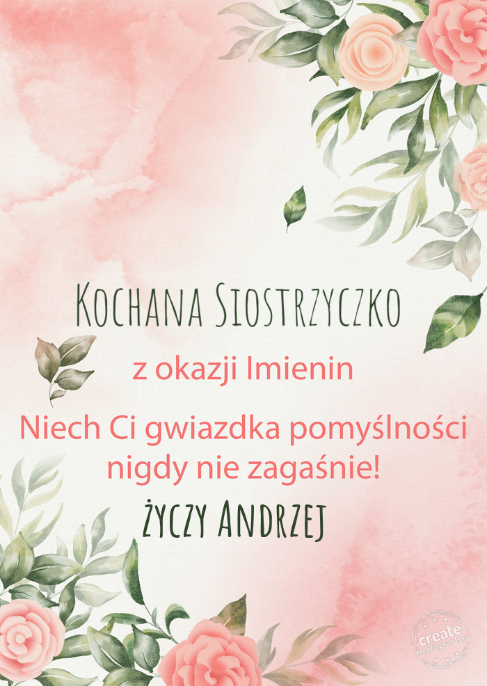 Kochana Siostrzyczko Z okazji imienin, wszystkiego najlepszego Andrzej