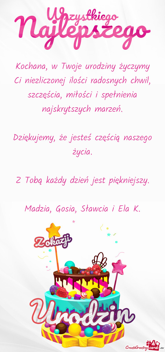 Kochana, w Twoje urodziny życzymy Ci niezliczonej ilości radosnych chwil, szczęścia, miłości i