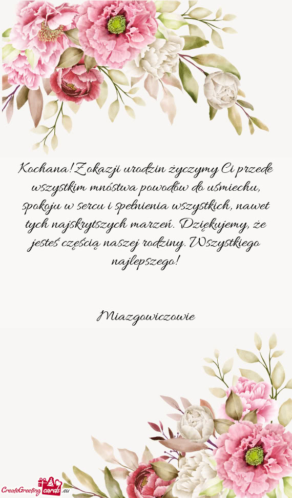 Kochana! Z okazji urodzin życzymy Ci przede wszystkim mnóstwa powodów do uśmiechu, spokoju w ser
