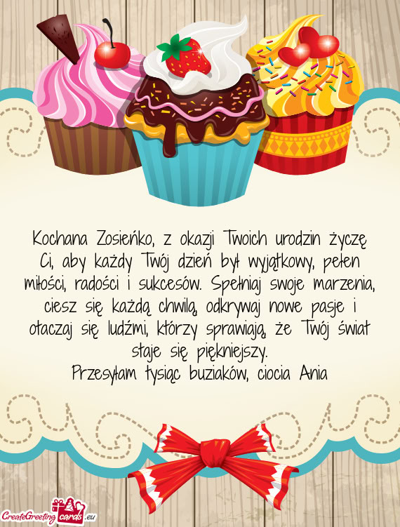 Kochana Zosieńko, z okazji Twoich urodzin życzę Ci, aby każdy Twój dzień był wyjątkowy, peł