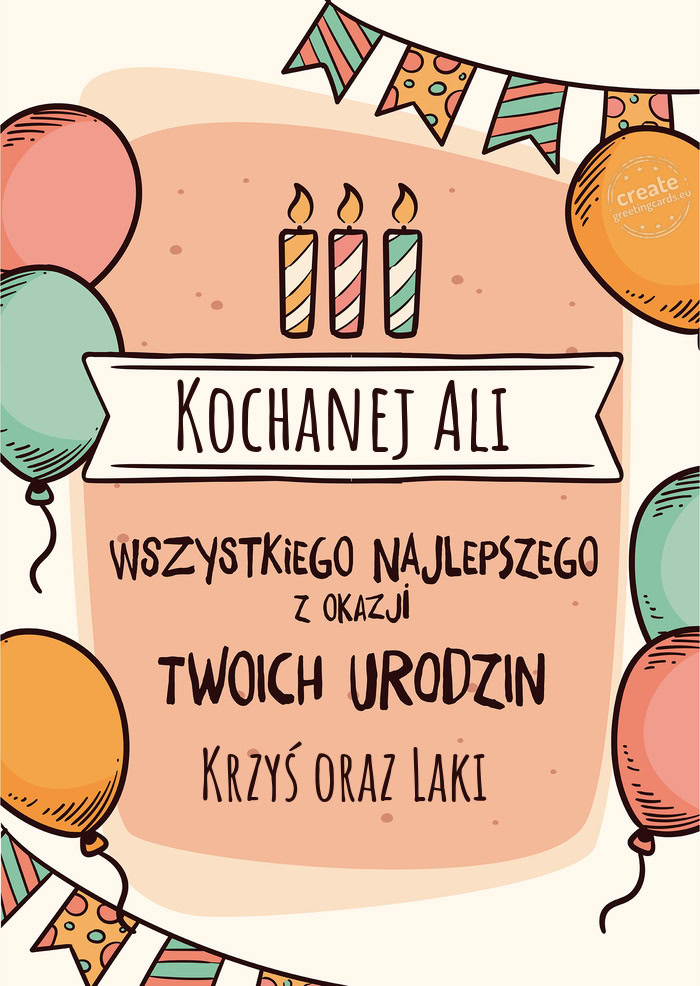 Kochanej Ali Wszystkiego Najlepszego z okazji Twoich urodzin Krzyś oraz Laki