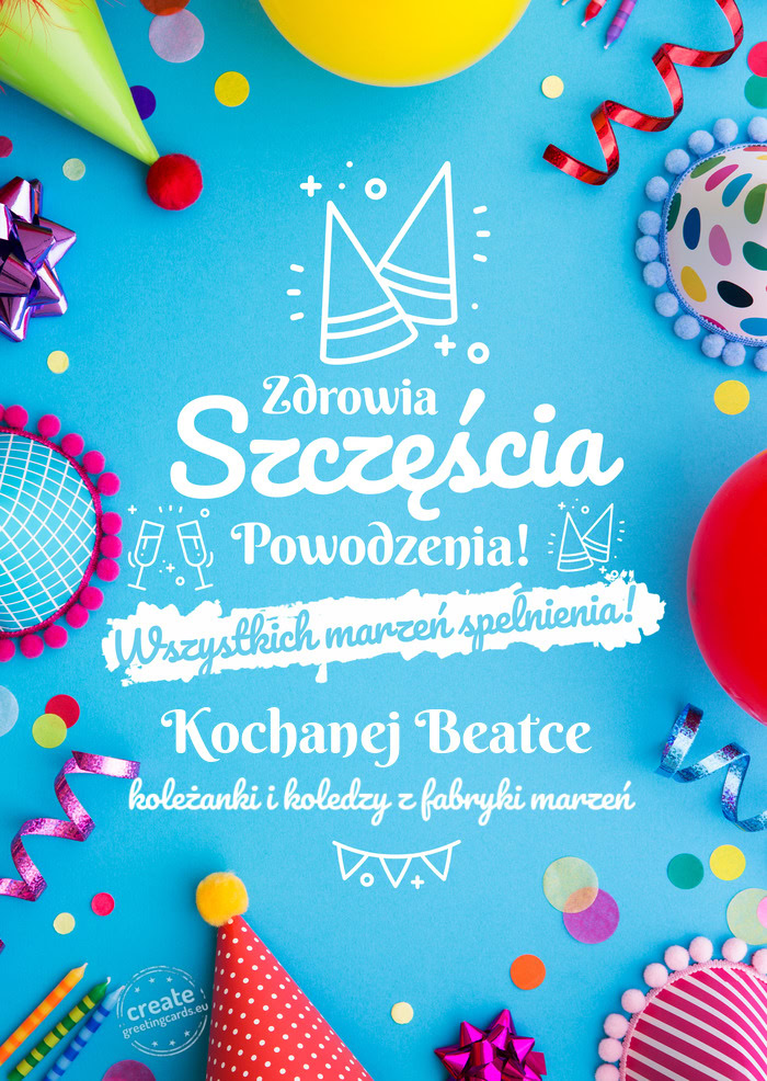 Kochanej Beatce spełnienia marzeń koleżanki i koledzy z fabryki marzeń