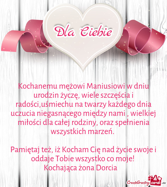 Kochanemu mężowi Maniusiowi w dniu urodzin życzę, wiele szczęścia i radości,uśmiechu na twar