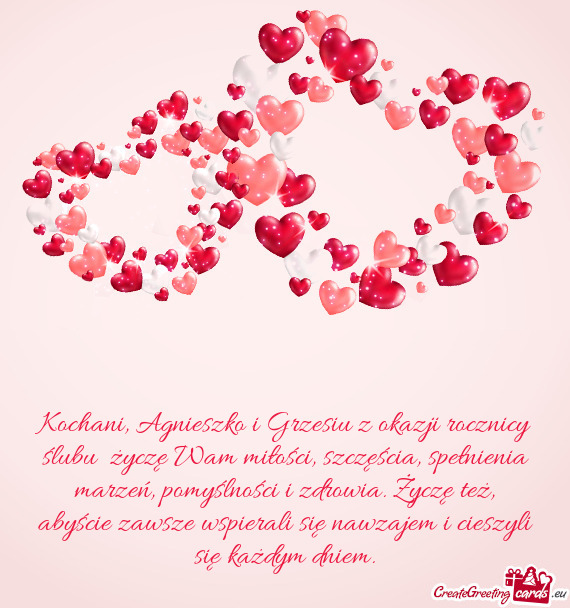 Kochani, Agnieszko i Grzesiu z okazji rocznicy ślubu życzę Wam miłości, szczęścia, spełnien