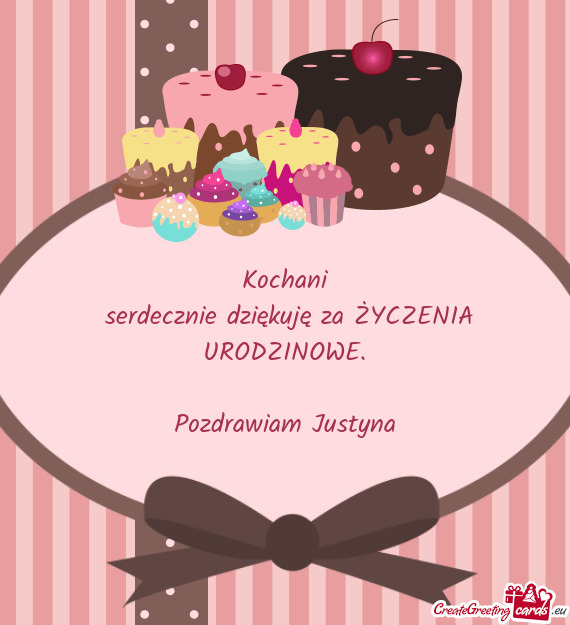 Kochani   serdecznie dziękuję za ŻYCZENIA URODZINOWE.    Pozdrawiam Justyna