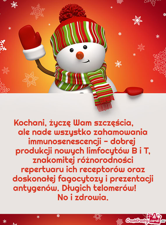 Kochani, życzę Wam szczęścia,   ale nade wszystko zahamowania immunosenescencji - dobrej