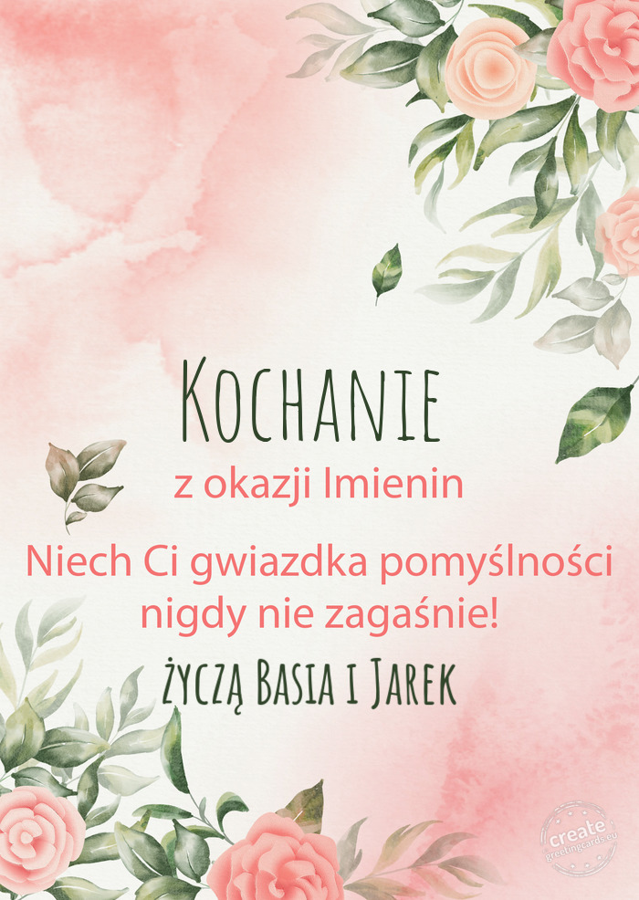 Kochanie Z okazji imienin, wszystkiego najlepszego życzą Basia i Jarek