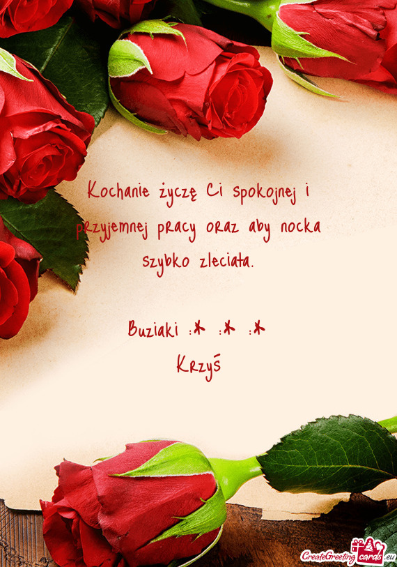 Kochanie życzę Ci spokojnej i przyjemnej pracy oraz aby nocka szybko