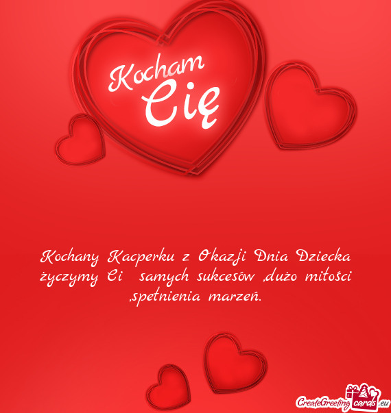 Kochany Kacperku z Okazji Dnia Dziecka życzymy Ci samych sukcesów ,dużo miłości ,spełnienia m