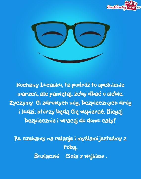 Kochany Lucasku, ta podróż to spełnienie marzeń, ale pamiętaj, żeby dbać o siebie. Życzymy