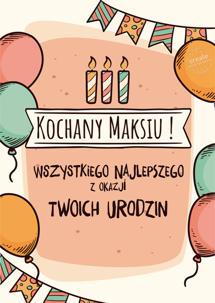 Kochany Maksiu ! Wszystkiego Najlepszego z okazji Twoich urodzin