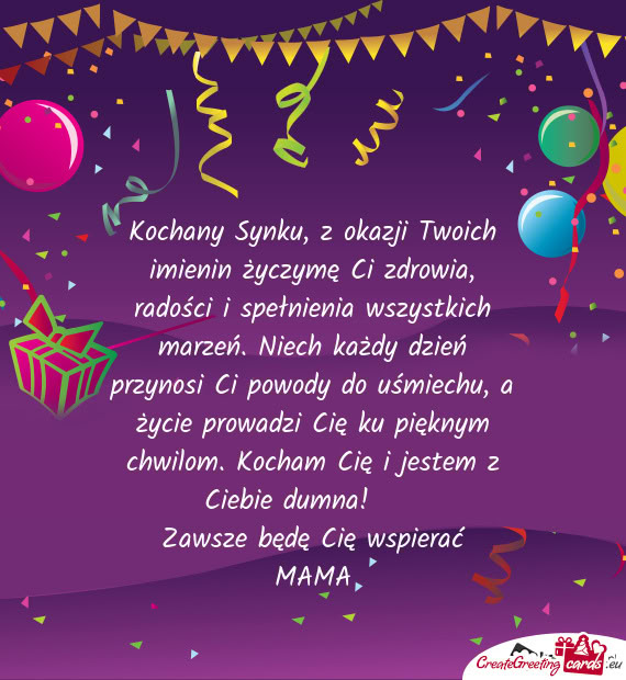 Kochany Synku, z okazji Twoich imienin życzymę Ci zdrowia, radości i spełnienia wszystkich marze
