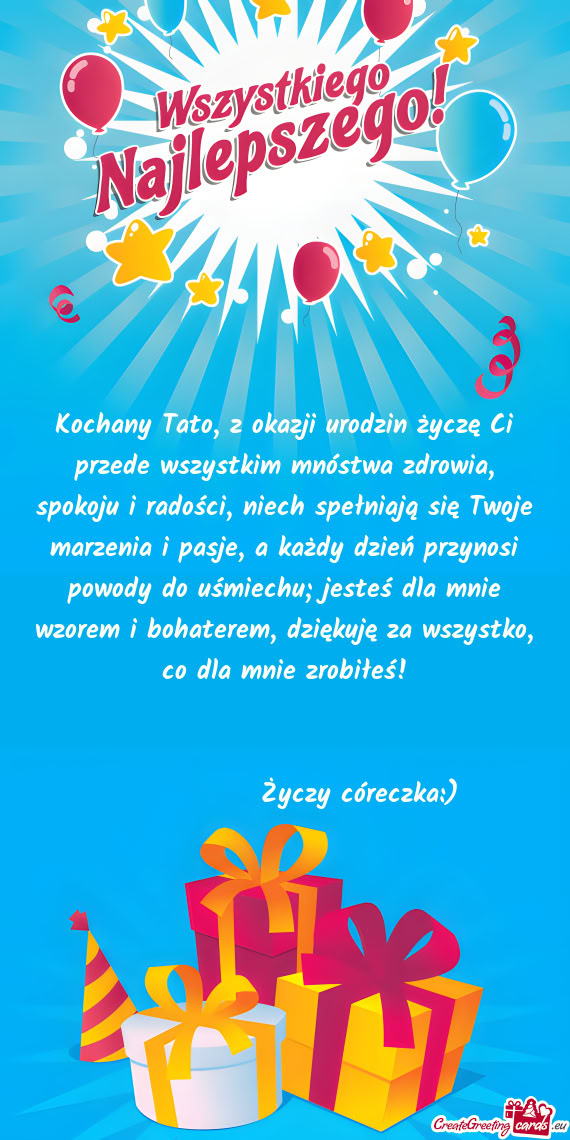 Kochany Tato, z okazji urodzin życzę Ci przede wszystkim mnóstwa zdrowia, spokoju i radości, nie