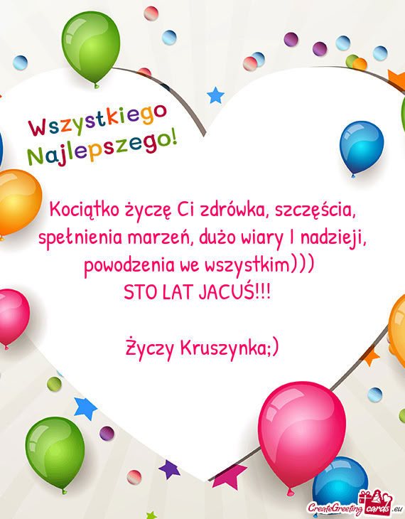 Kociątko życzę Ci zdrówka, szczęścia, spełnienia marzeń, dużo wiary I nadzieji, powodzenia