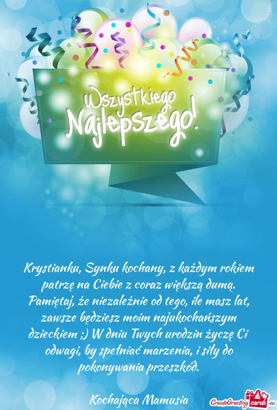 Krystianku, Synku kochany, z każdym rokiem patrzę na Ciebie z coraz większą dumą. Pamiętaj, ż