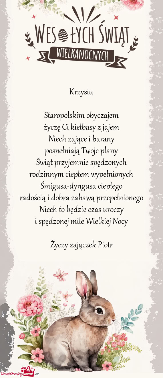Krzysiu Staropolskim obyczajem życzę Ci kiełbasy z jajem Niech zające i barany pospełniaj