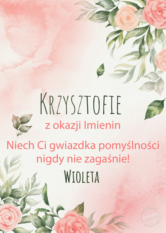 Krzysztofie Z okazji imienin, wszystkiego najlepszego Wioleta