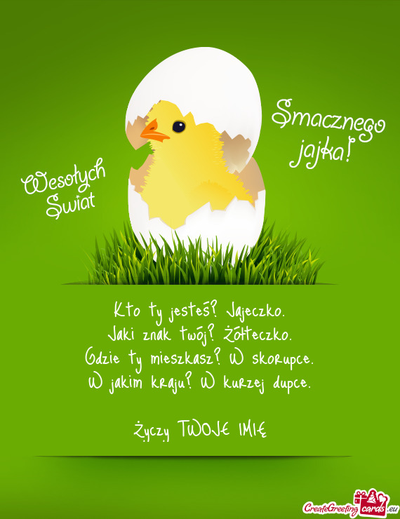 Kto ty jesteś? Jajeczko.  Jaki znak twój? Żółteczko.  Gdzie ty mieszkasz?