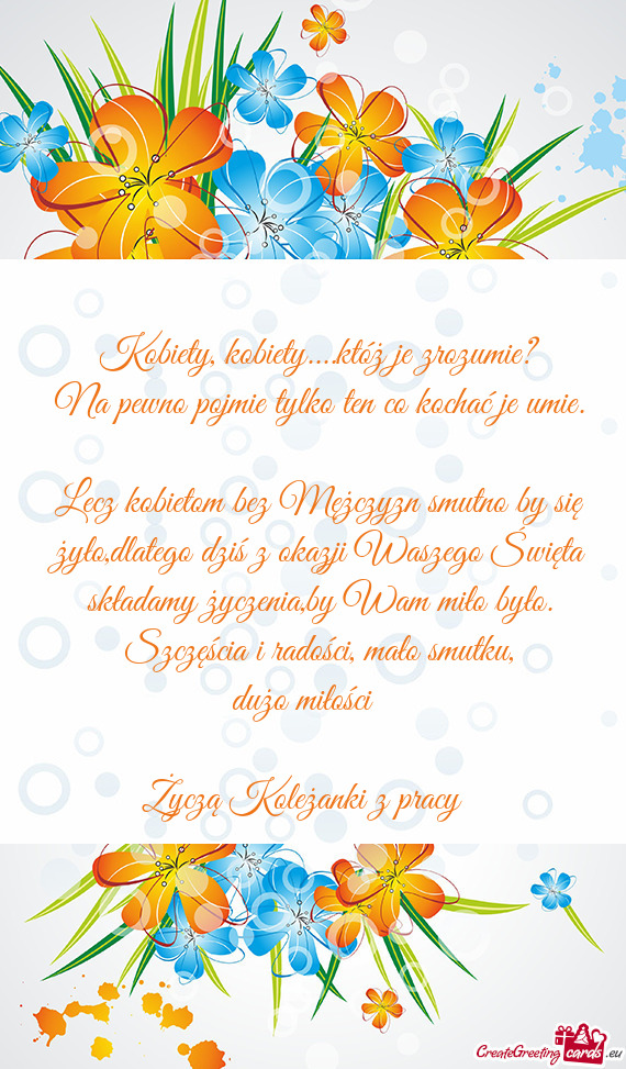 Lecz kobietom bez Mężczyzn smutno by się żyło,dlatego dziś z okazji Waszego Święta składamy