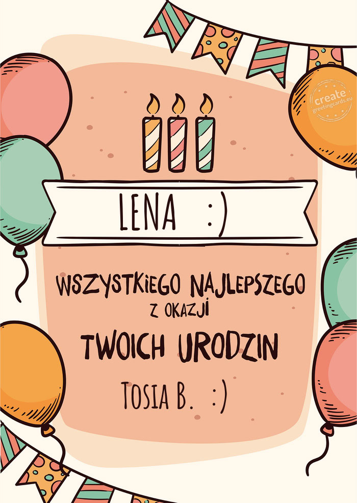 LENA :) Wszystkiego Najlepszego z okazji Twoich urodzin Tosia B. :)