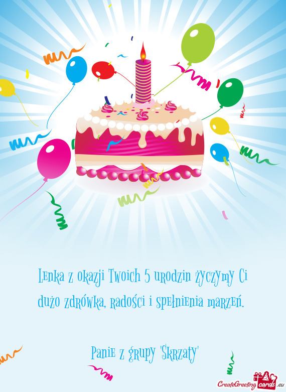 Lenka z okazji Twoich 5 urodzin życzymy Ci dużo zdrówka, radości i spełnienia marzeń
