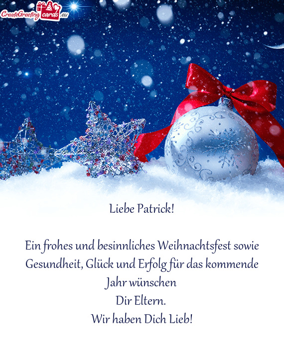 Liebe Patrick!
 
 Ein frohes und besinnliches Weihnachtsfest sowie Gesundheit