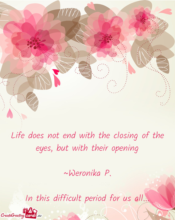 Life does not end with the closing of the eyes, but with their opening