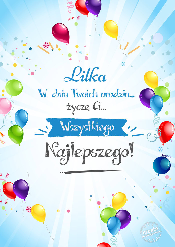 Lilka, w dniu Twoich urodzin życzę Ci wszystkiego najlepszego