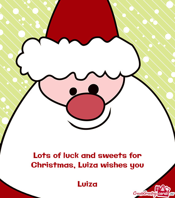Lots of luck and sweets for Christmas, Luiza wishes you