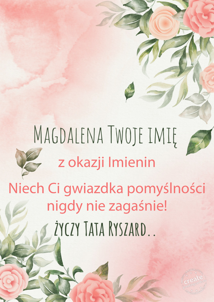 Magdalena Twoje imię Z okazji imienin, wszystkiego najlepszego Tata Ryszard
