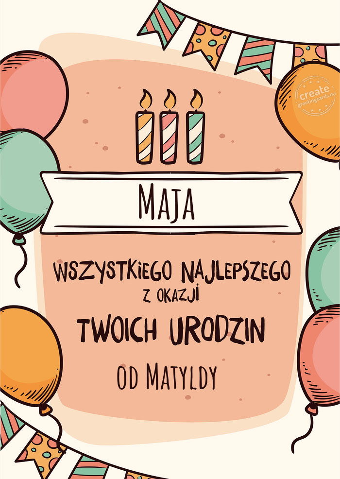 Maja Wszystkiego Najlepszego z okazji Twoich urodzin od Matyldy