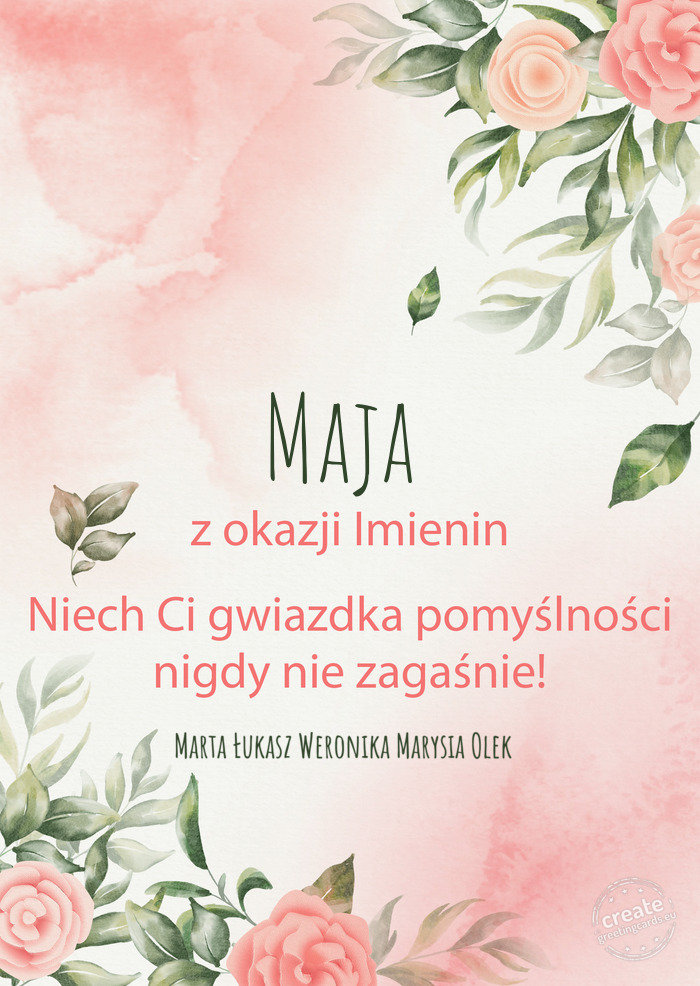 Maja Z okazji imienin, wszystkiego najlepszego Marta Łukasz Weronika Marysia Olek