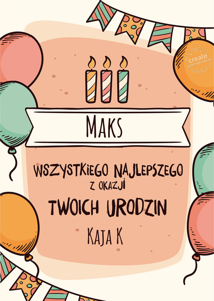 Maks Wszystkiego Najlepszego z okazji Twoich urodzin Kaja K