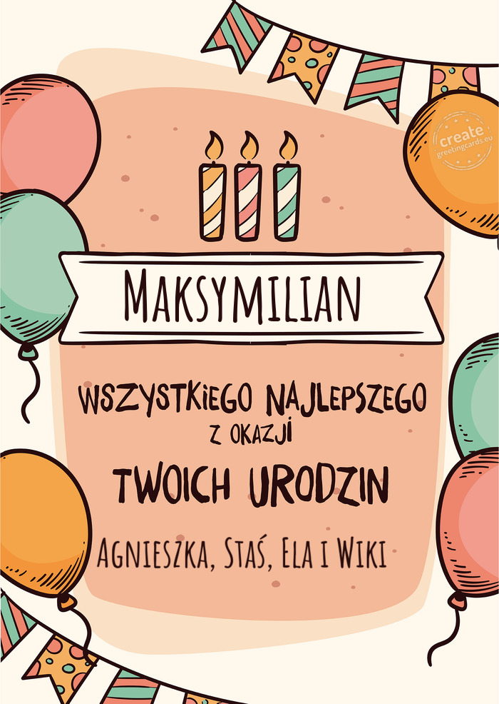 Maksymilian Wszystkiego Najlepszego z okazji Twoich urodzin Agnieszka, Staś, Ela i Wiki