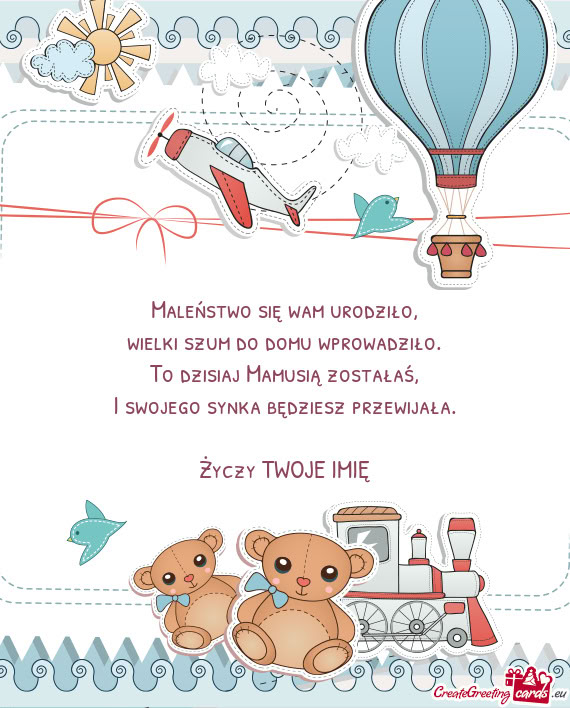 Maleństwo się wam urodziło,  wielki szum do domu wprowadziło.  To dzisiaj