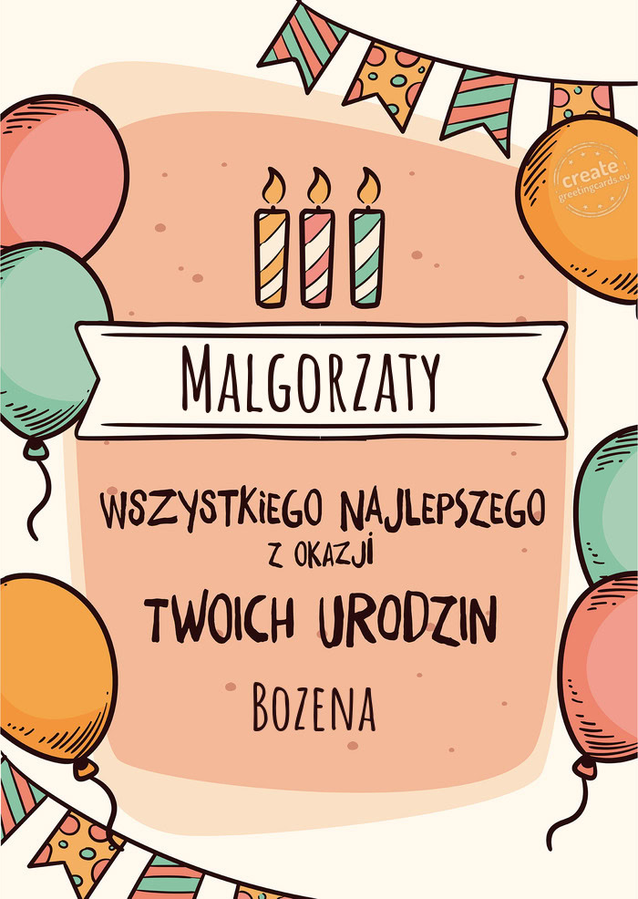 Malgorzaty Wszystkiego Najlepszego z okazji Twoich urodzin Bozena